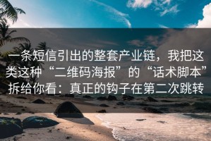 一条短信引出的整套产业链，我把这类这种“二维码海报”的“话术脚本”拆给你看：真正的钩子在第二次跳转