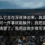 为什么它总在深夜弹出来，其实只要你做对一件事就能躲开：我把自救步骤写清楚了；我把自救步骤写清楚了